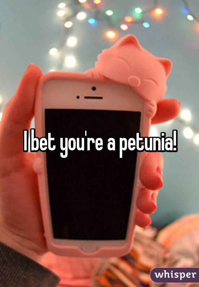 I bet you're a petunia!