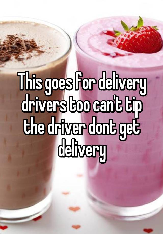 this-goes-for-delivery-drivers-too-can-t-tip-the-driver-dont-get-delivery