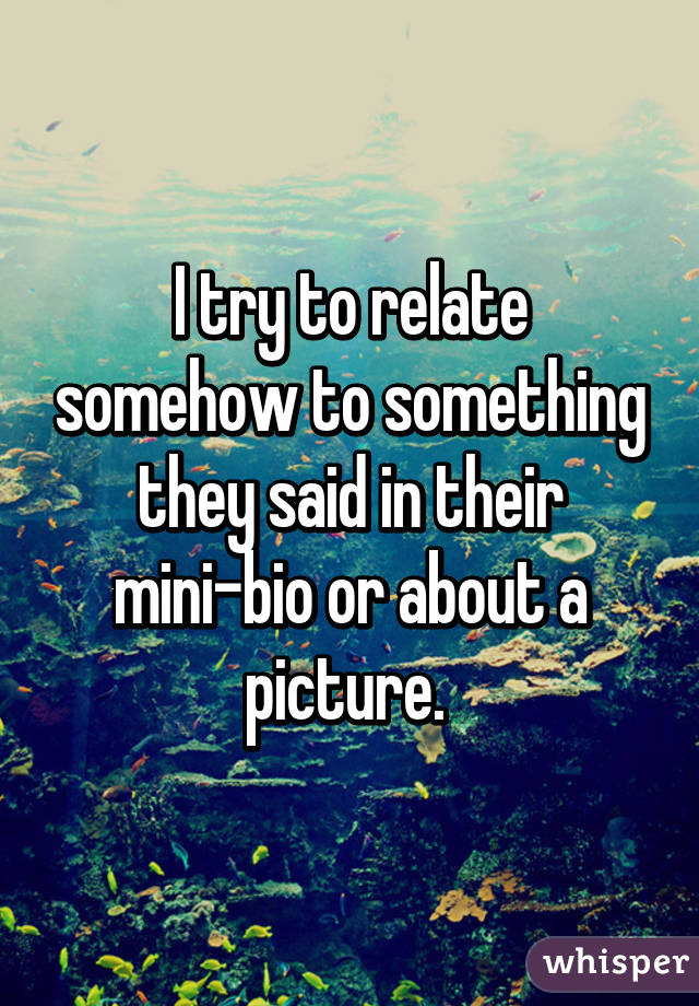 I try to relate somehow to something they said in their mini-bio or about a picture. 