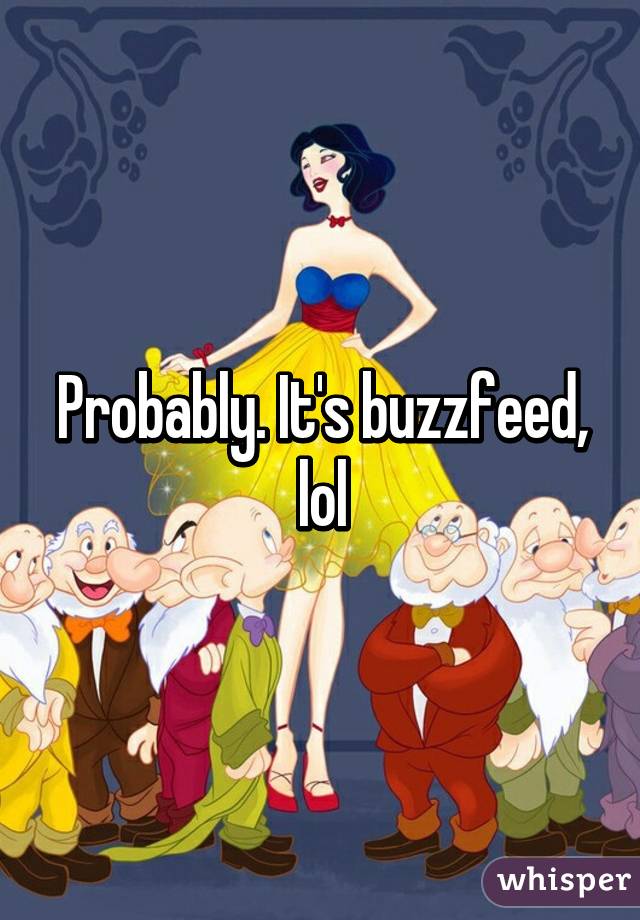 Probably. It's buzzfeed, lol