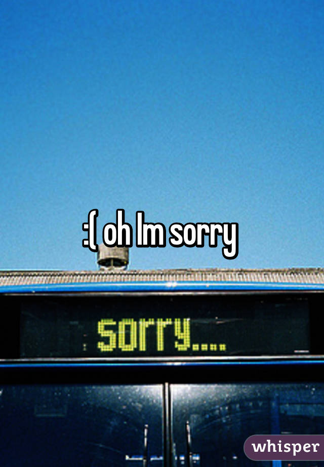 :( oh Im sorry 