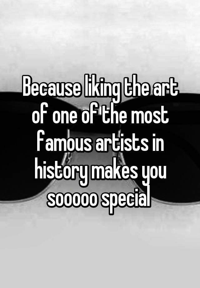 because-liking-the-art-of-one-of-the-most-famous-artists-in-history