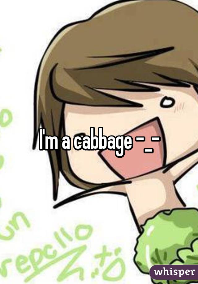 I'm a cabbage -_-