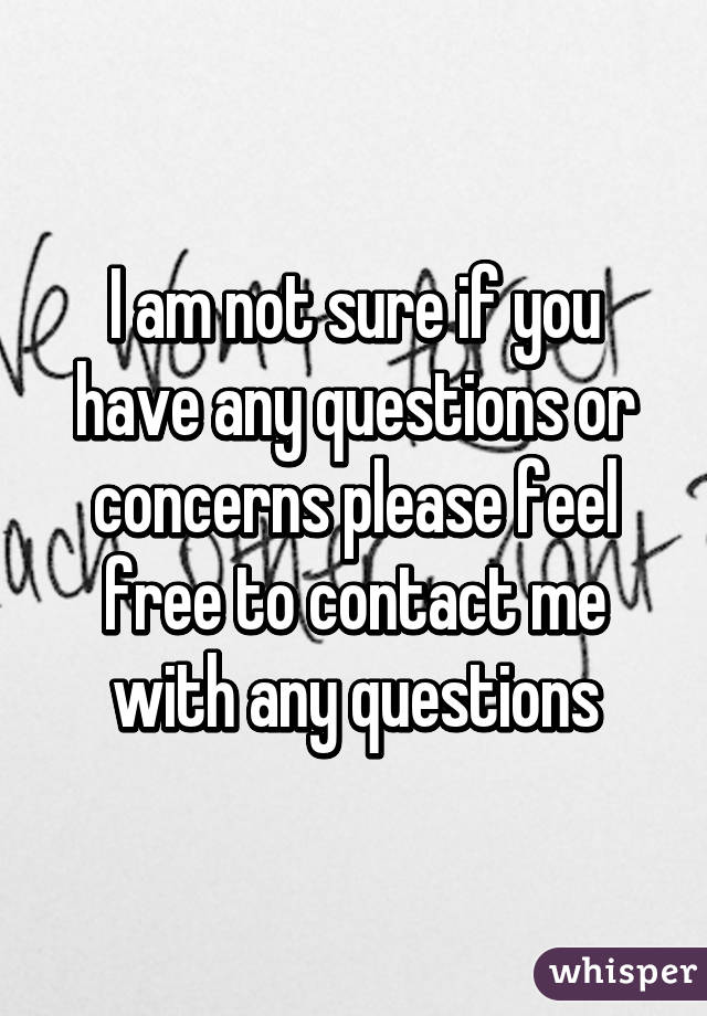 I am not sure if you have any questions or concerns please feel free to contact me with any questions