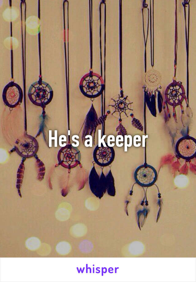 He's a keeper