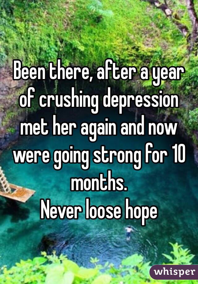 Been there, after a year of crushing depression met her again and now were going strong for 10 months.
Never loose hope