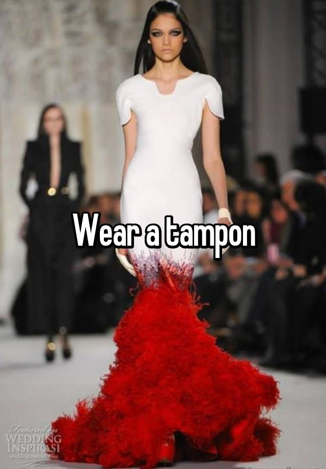 Wear a tampon