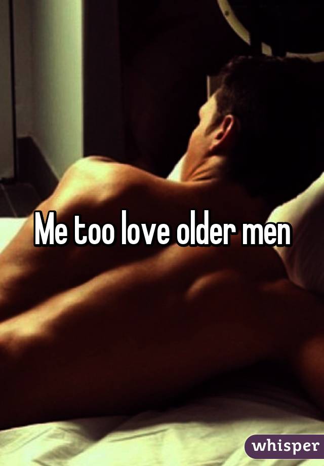 Me too love older men