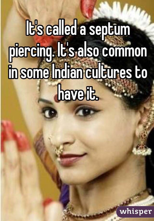 It's called a septum piercing. It's also common in some Indian cultures to have it. 