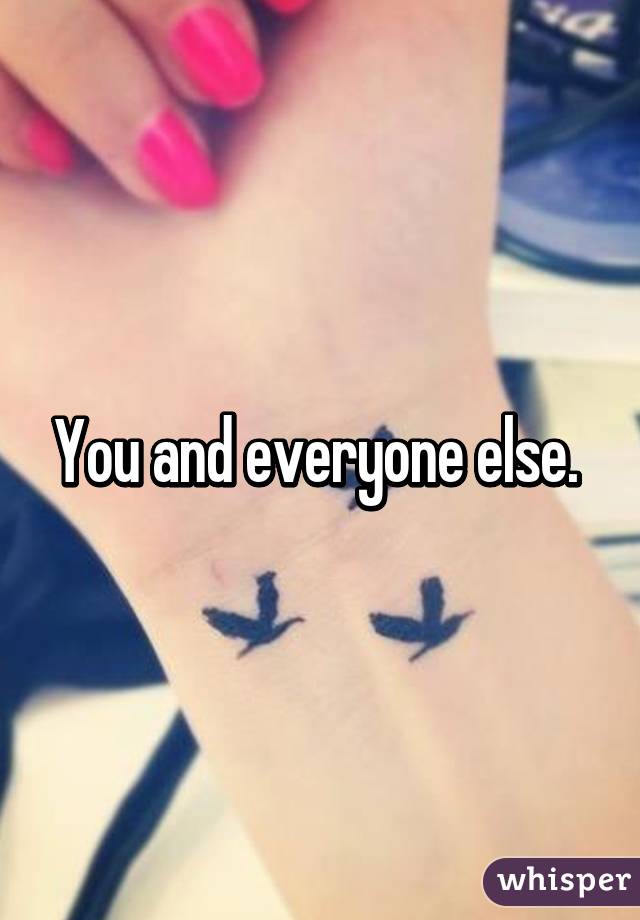 You and everyone else. 