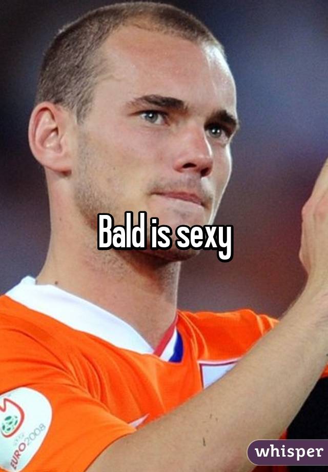 Bald is sexy