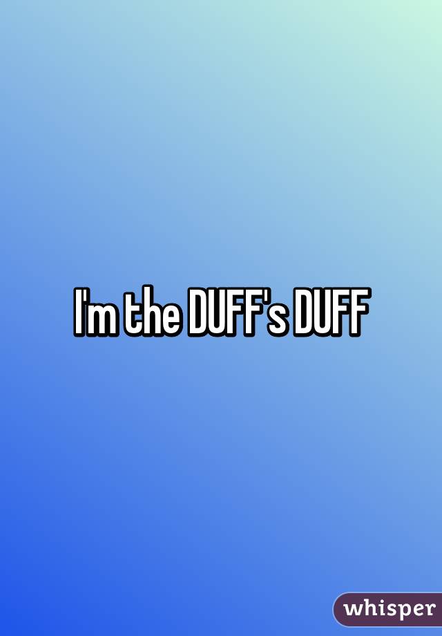 I'm the DUFF's DUFF