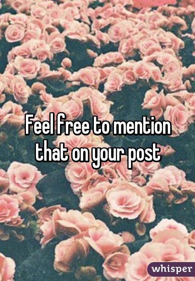 Feel free to mention that on your post