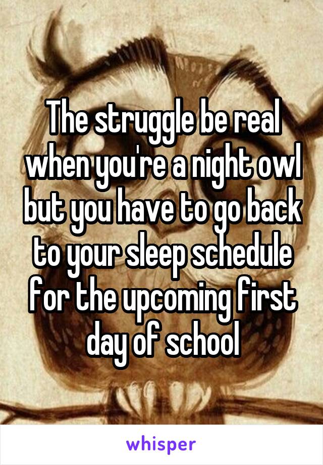 The struggle be real when you're a night owl but you have to go back to your sleep schedule for the upcoming first day of school