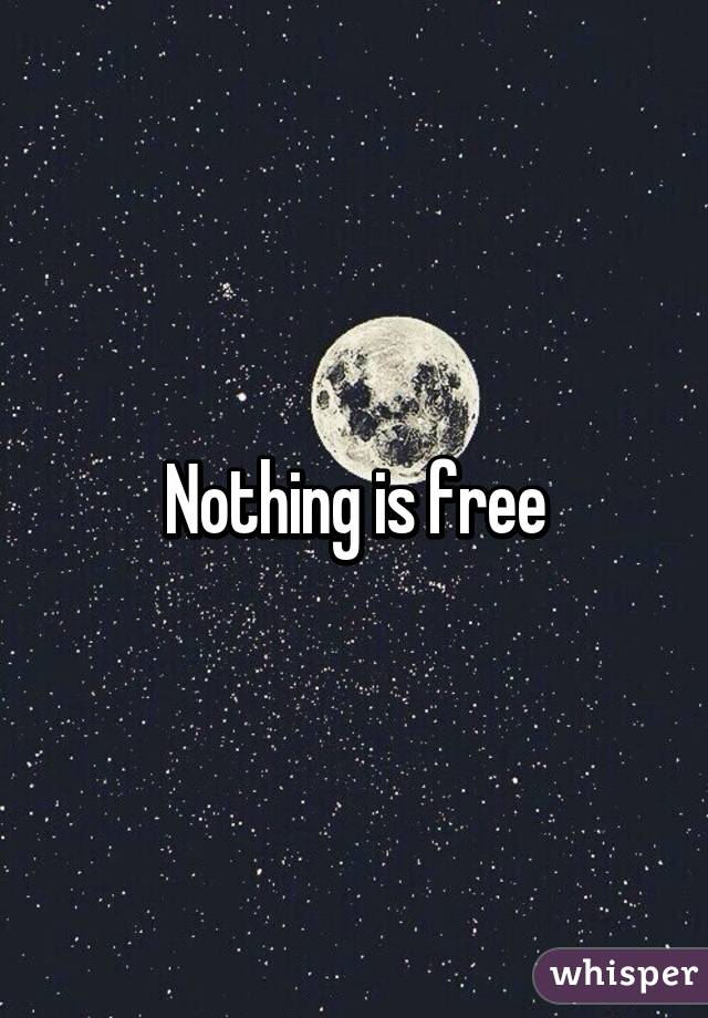 Nothing is free