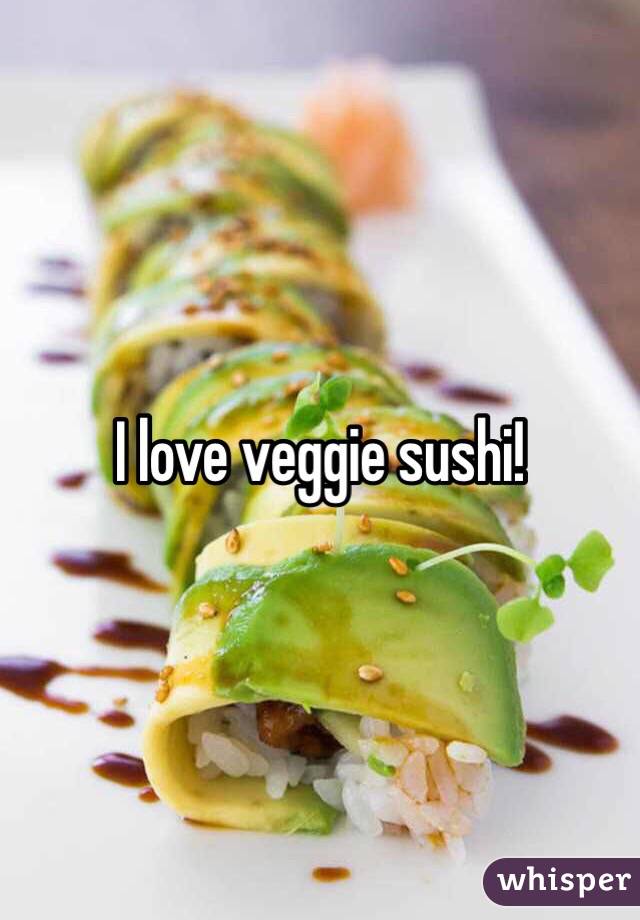 I love veggie sushi! 