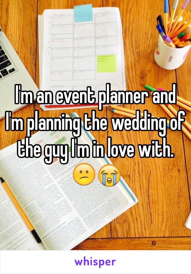 I'm an event planner and I'm planning the wedding of the guy I'm in love with. 😕😭