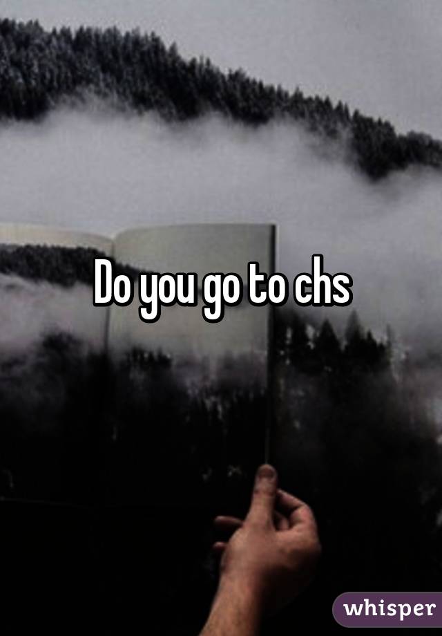 Do you go to chs
