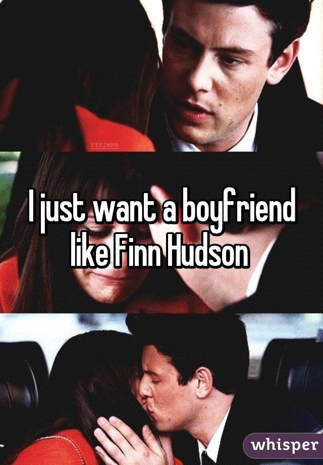 I just want a boyfriend like Finn Hudson 