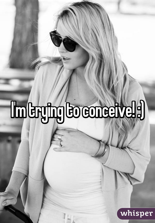 I'm trying to conceive! :)