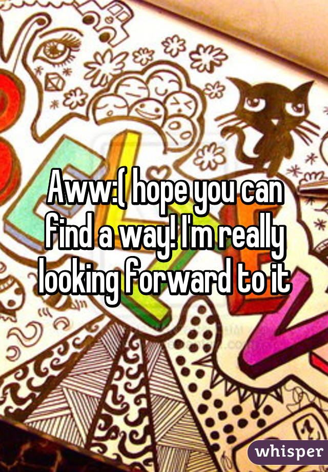 Aww:( hope you can find a way! I'm really looking forward to it