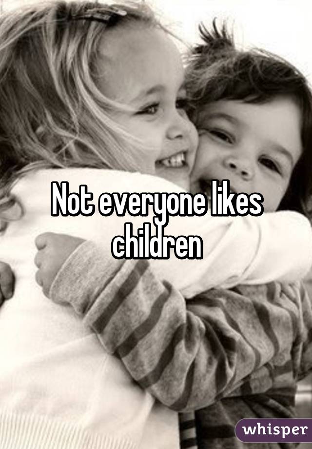Not everyone likes children