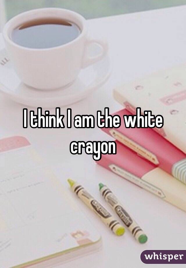 I think I am the white crayon 