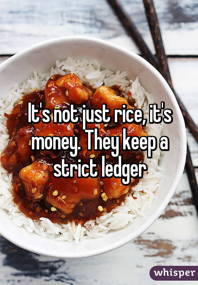 It's not just rice, it's money. They keep a strict ledger