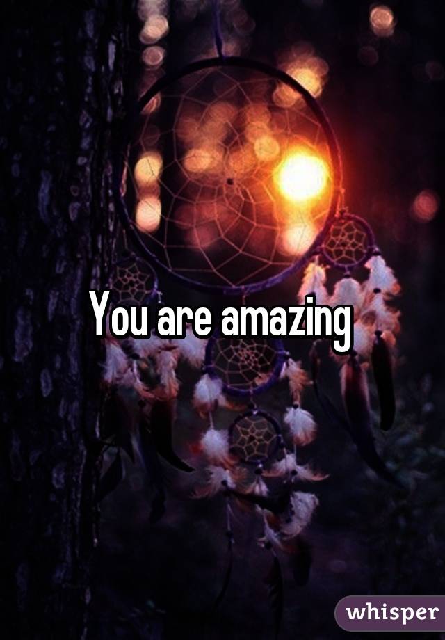 You are amazing 