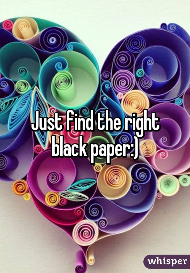 Just find the right black paper:)