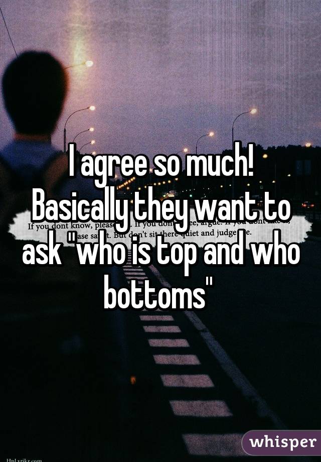 I agree so much! Basically they want to ask "who is top and who bottoms" 