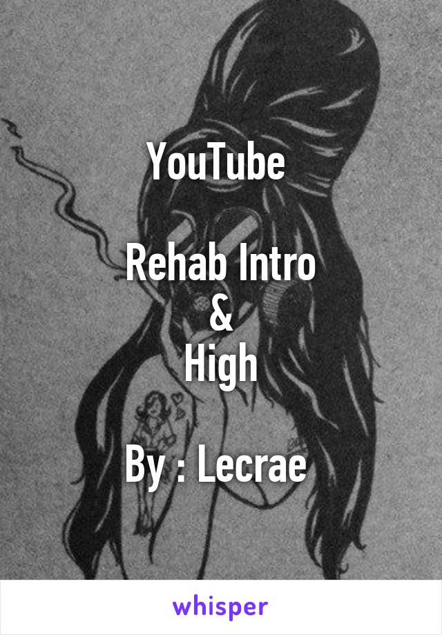 YouTube 

Rehab Intro
&
High

By : Lecrae 
