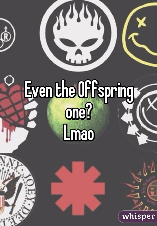 Even the Offspring one?
Lmao