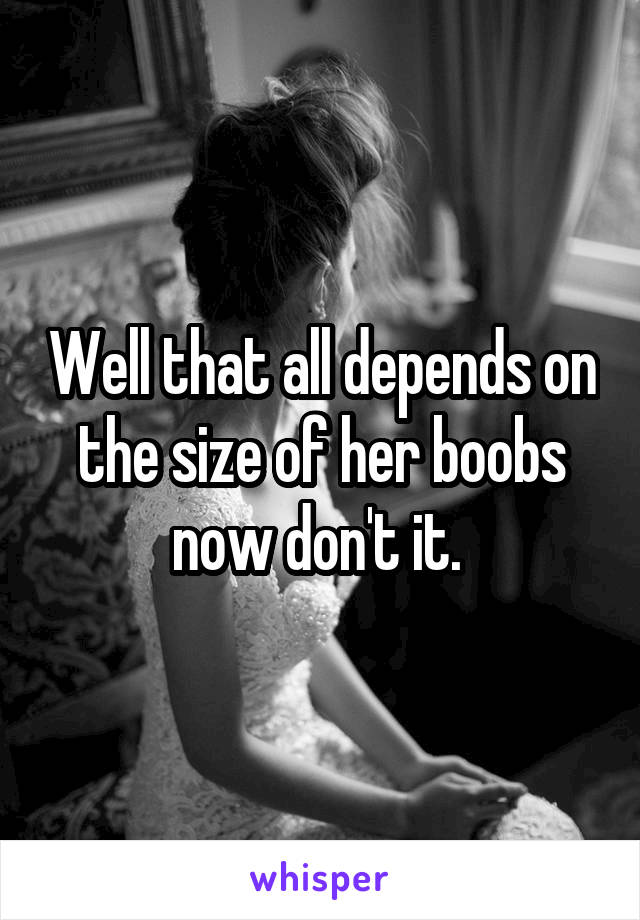 Well that all depends on the size of her boobs now don't it. 