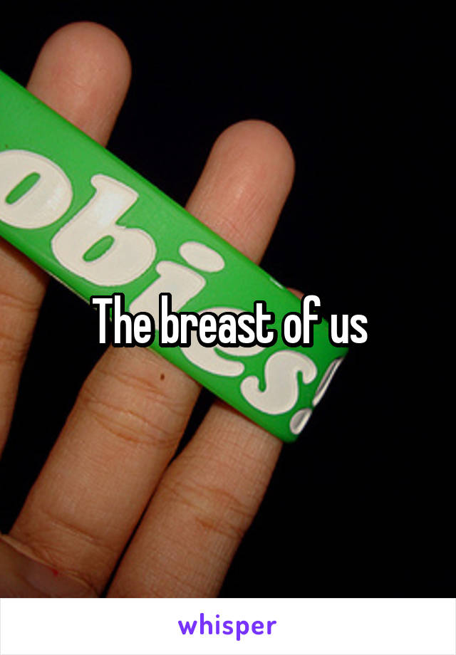 The breast of us