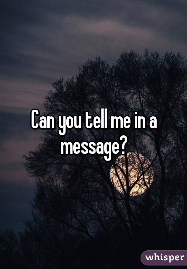 Can you tell me in a message?