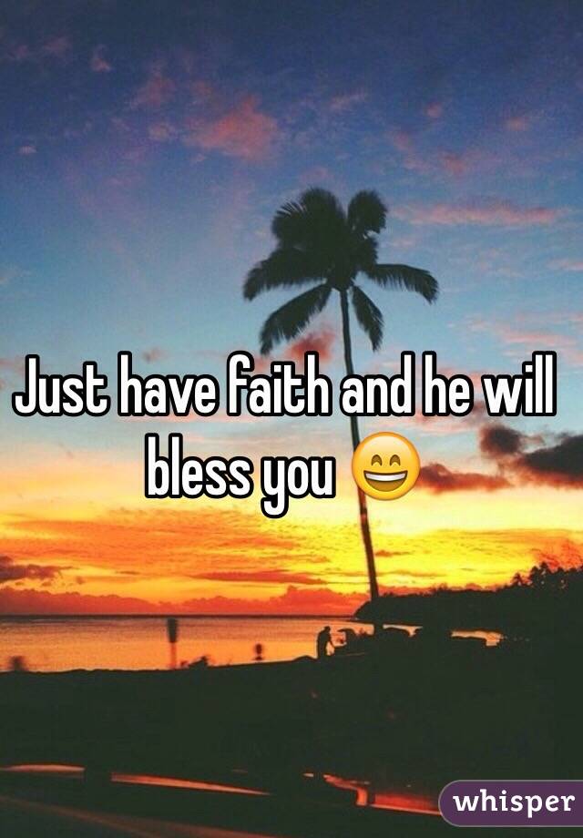 Just have faith and he will bless you 😄 