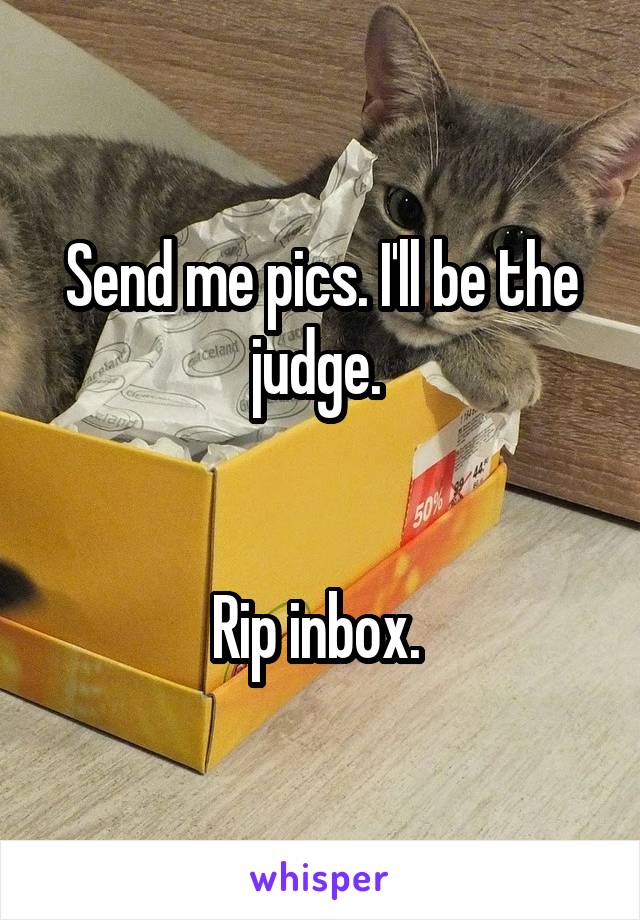 Send me pics. I'll be the judge. 


Rip inbox. 