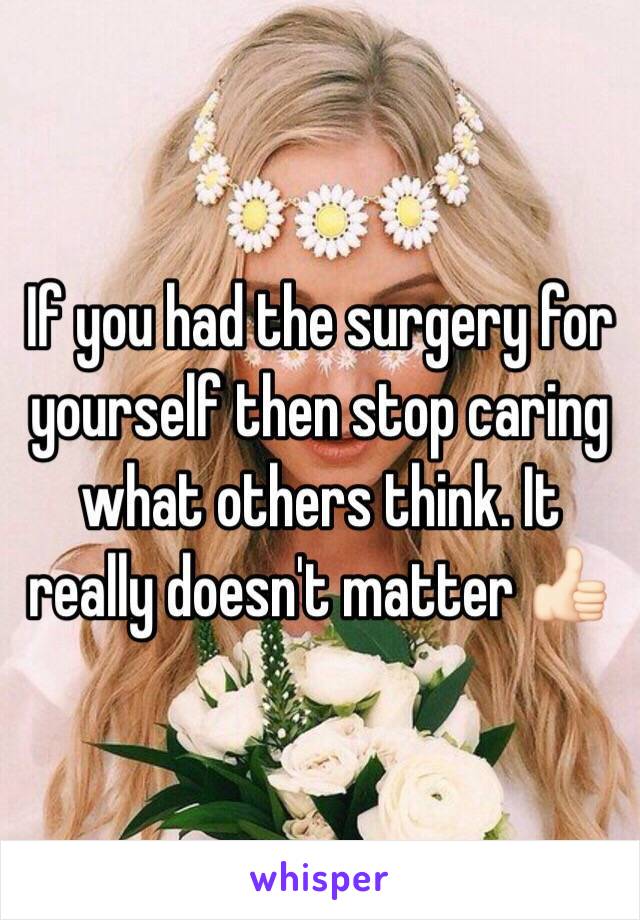 If you had the surgery for yourself then stop caring what others think. It really doesn't matter 👍🏻