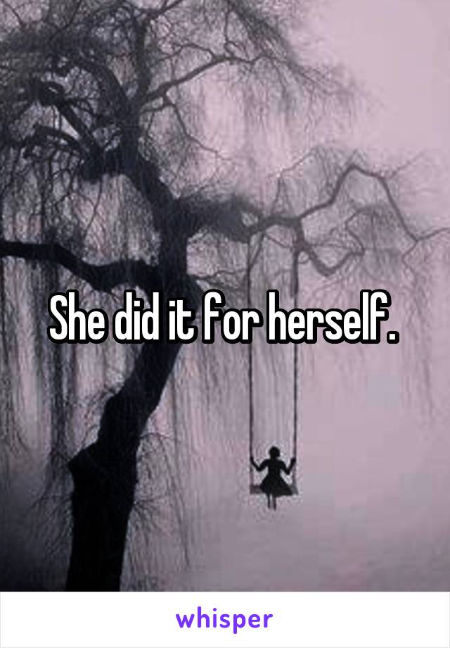 She did it for herself. 