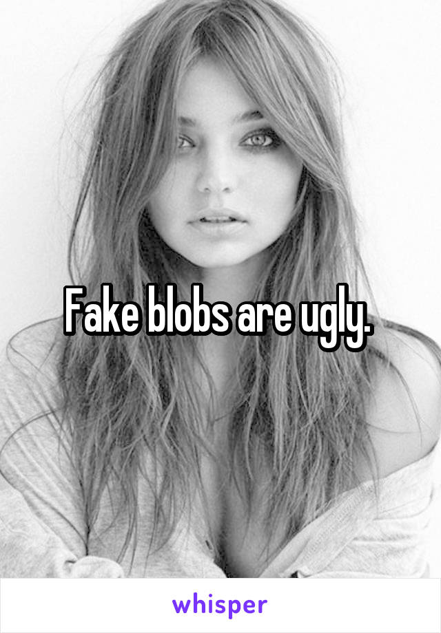 Fake blobs are ugly. 