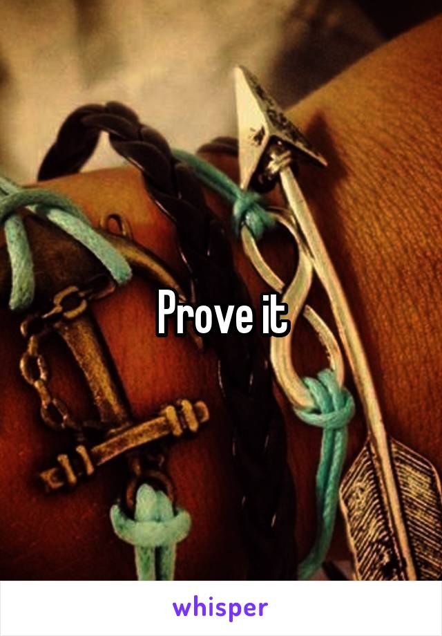 Prove it