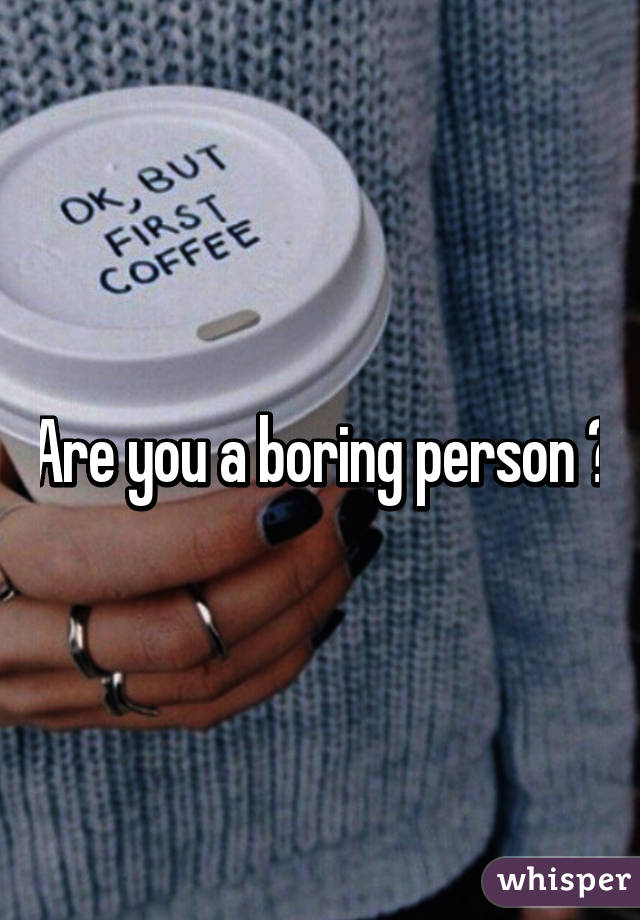 Are you a boring person ?