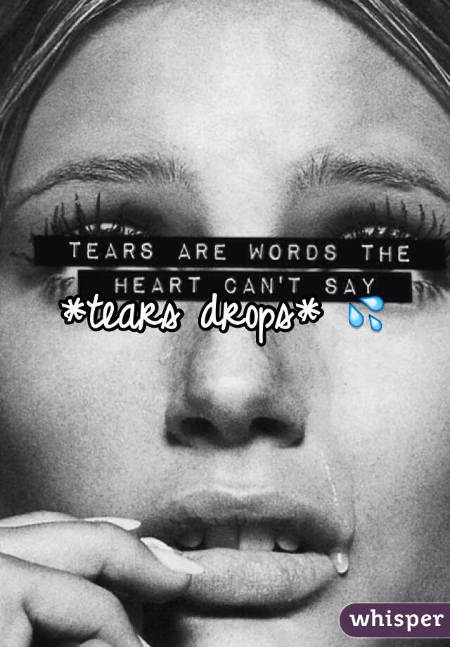 *tears drops* 💦