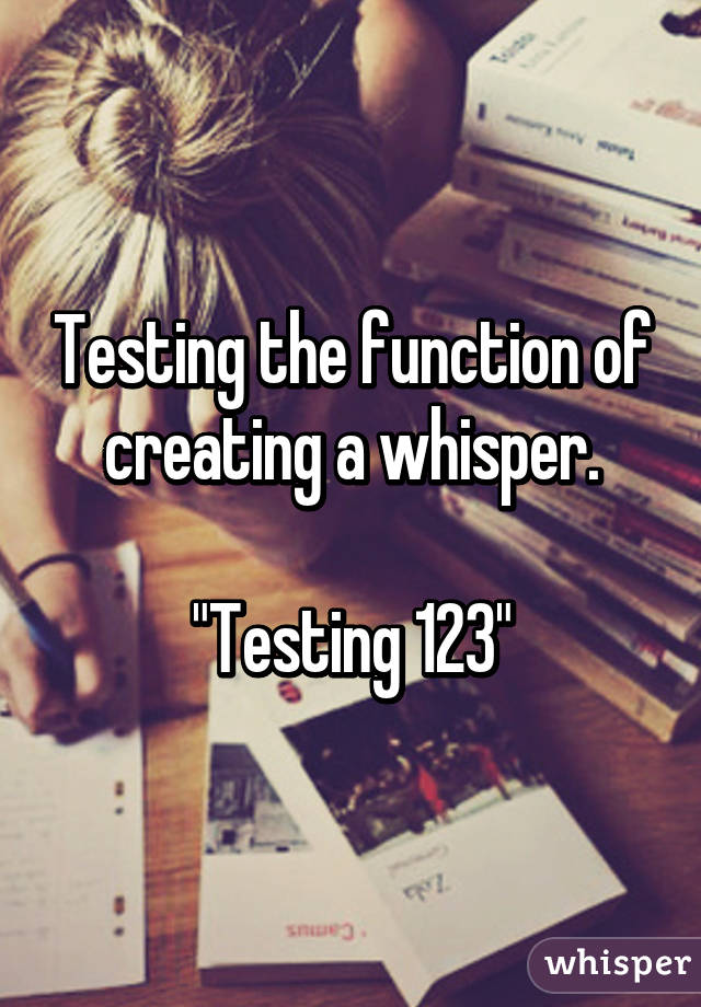 Testing the function of creating a whisper.

"Testing 123"