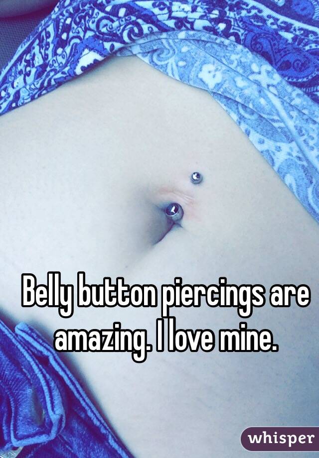 Belly button piercings are amazing. I love mine. 