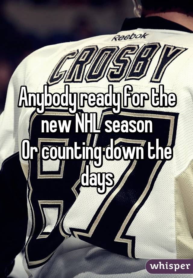 Anybody ready for the new NHL season
Or counting down the days