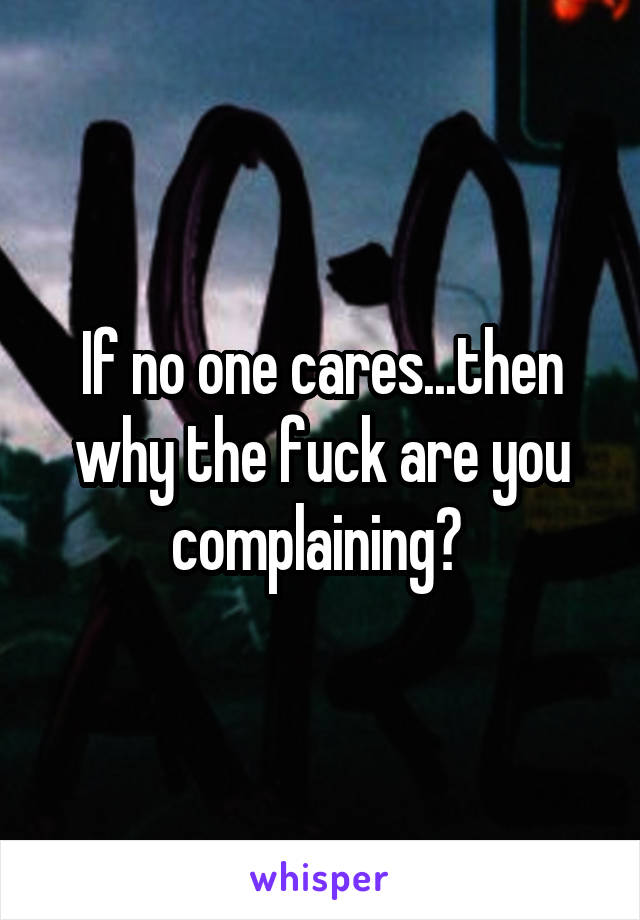 If no one cares...then why the fuck are you complaining? 