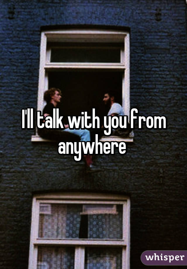 I'll talk with you from anywhere 