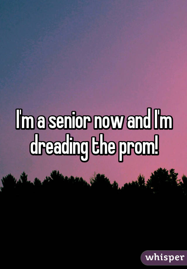 I'm a senior now and I'm dreading the prom!